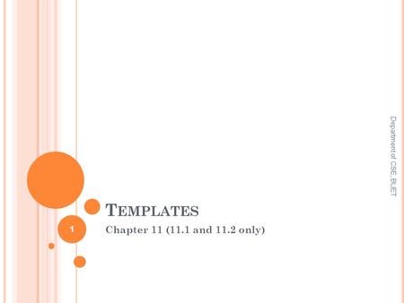 T EMPLATES Chapter 11 (11.1 and 11.2 only) Department of CSE, BUET 1.