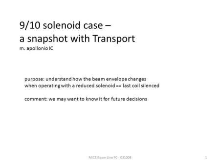 9/10 solenoid case – a snapshot with Transport m. apollonio IC purpose: understand how the beam envelope changes when operating with a reduced solenoid.