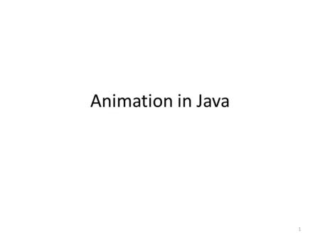 Animation in Java 1. AnimationDemo Checkout AnimationDemo from your repository. Run it. Examine its code as you go through the following slides. AnimationDemo.