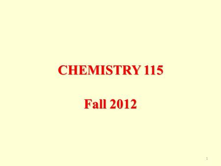 CHEMISTRY 115 Fall 2012 1. Why Study Chemistry? Think about current issues in the news. 2.