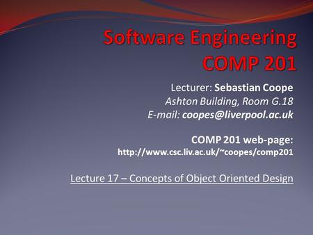 Lecturer: Sebastian Coope Ashton Building, Room G.18   COMP 201 web-page:  Lecture.