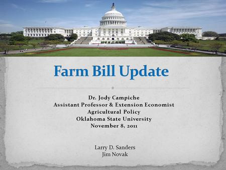 Dr. Jody Campiche Assistant Professor & Extension Economist Agricultural Policy Oklahoma State University November 8, 2011 Larry D. Sanders Jim Novak.