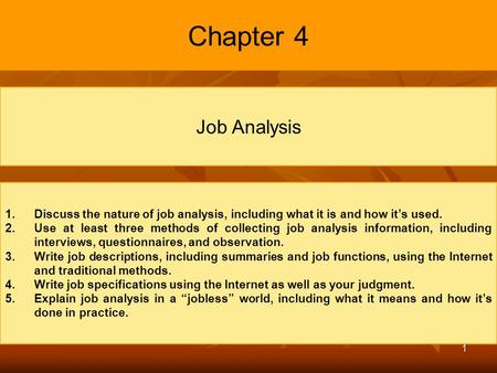 Chapter 4 Job Analysis Discuss the nature of job analysis, including what it is and how it’s used. Use at least three methods of collecting job analysis.