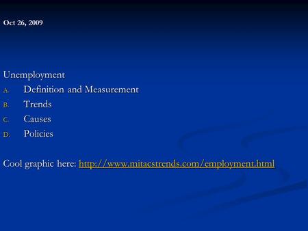 Oct 26, 2009 Unemployment A. Definition and Measurement B. Trends C. Causes D. Policies Cool graphic here: