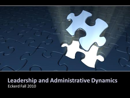 Leadership and Administrative Dynamics Eckerd Fall 2010.