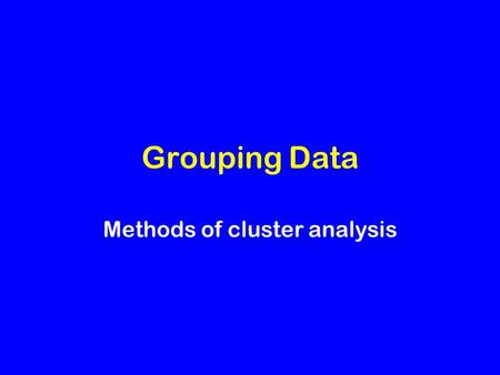 Grouping Data Methods of cluster analysis. Goals 1 1.We want to identify groups of similar artifacts or features or sites or graves, etc that represent.