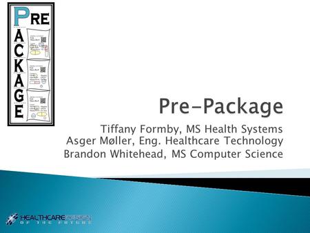 Tiffany Formby, MS Health Systems Asger Møller, Eng. Healthcare Technology Brandon Whitehead, MS Computer Science.