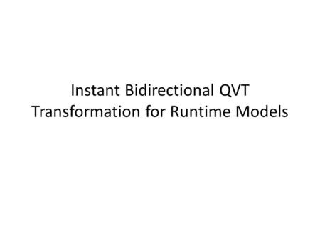 Instant Bidirectional QVT Transformation for Runtime Models.