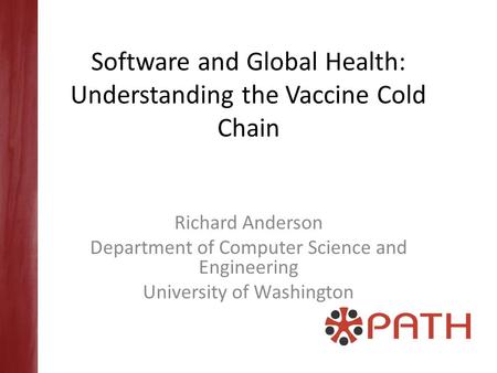 Software and Global Health: Understanding the Vaccine Cold Chain Richard Anderson Department of Computer Science and Engineering University of Washington.