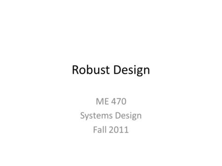 Robust Design ME 470 Systems Design Fall 2011. Access objects in the bag quickly and easily. The person must be able to retrieve items of interest in.