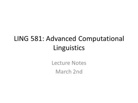 LING 581: Advanced Computational Linguistics Lecture Notes March 2nd.