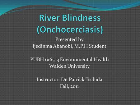 Presented by Ijedinma Abanobi, M.P.H Student PUBH 6165-3 Environmental Health Walden University Instructor: Dr. Patrick Tschida Fall, 2011.