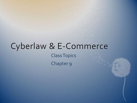 Cyberlaw & E-CommerceCyberlaw & E-Commerce Class Topics Chapter 9.