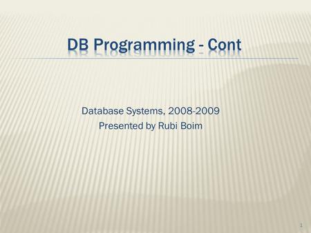 Database Systems, 2008-2009 Presented by Rubi Boim 1.