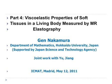  Part 4: Viscoelastic Properties of Soft  Tissues in a Living Body Measured by MR  Elastography Gen Nakamura  Department of Mathematics, Hokkaido University,