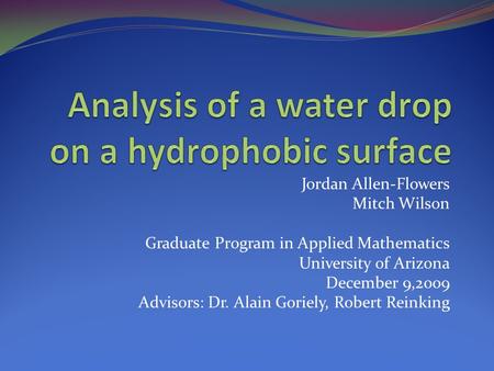 Jordan Allen-Flowers Mitch Wilson Graduate Program in Applied Mathematics University of Arizona December 9,2009 Advisors: Dr. Alain Goriely, Robert Reinking.