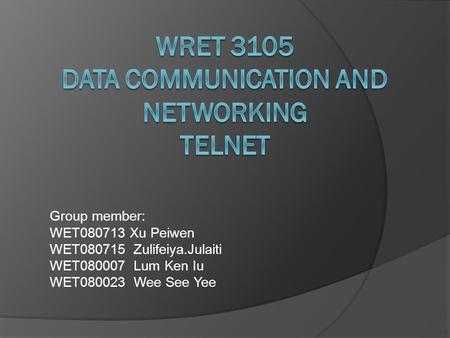 Group member: WET080713 Xu Peiwen WET080715 Zulifeiya.Julaiti WET080007 Lum Ken Iu WET080023 Wee See Yee.