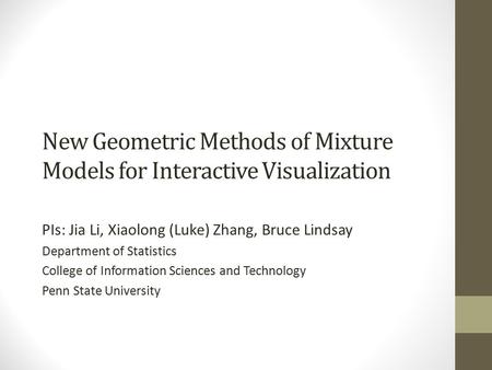 New Geometric Methods of Mixture Models for Interactive Visualization PIs: Jia Li, Xiaolong (Luke) Zhang, Bruce Lindsay Department of Statistics College.