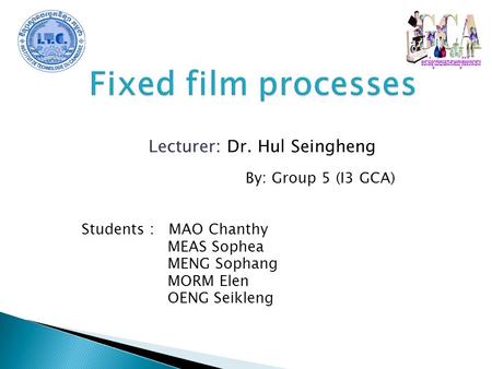 Lecturer: Dr. Hul Seingheng By: Group 5 (I3 GCA) Students : MAO Chanthy MEAS Sophea MENG Sophang MORM Elen OENG Seikleng.