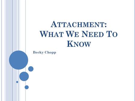 A TTACHMENT : W HAT W E N EED T O K NOW Becky Chopp.