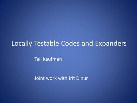 Locally Testable Codes and Expanders Tali Kaufman Joint work with Irit Dinur.