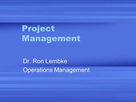 Project Management Dr. Ron Lembke Operations Management.