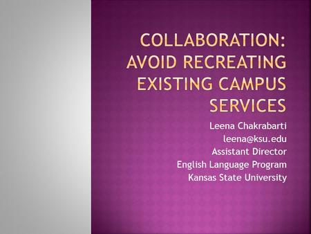 Leena Chakrabarti Assistant Director English Language Program Kansas State University.