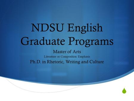  NDSU English Graduate Programs Master of Arts Literature or Composition Emphasis Ph.D. in Rhetoric, Writing and Culture.