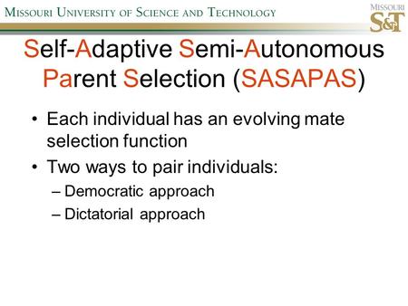 Self-Adaptive Semi-Autonomous Parent Selection (SASAPAS) Each individual has an evolving mate selection function Two ways to pair individuals: –Democratic.