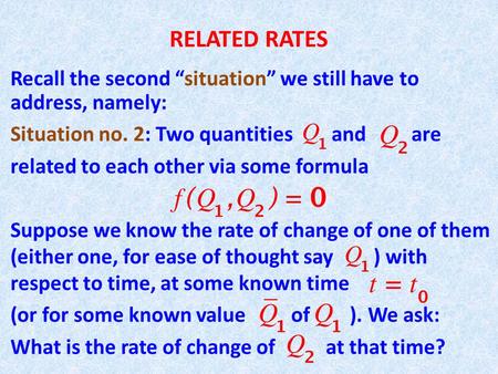 RELATED RATES Recall the second “situation” we still have to address, namely: Situation no. 2: Two quantities and are related to each other via some formula.