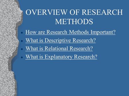 OVERVIEW OF RESEARCH METHODS l How are Research Methods Important? How are Research Methods Important? l What is Descriptive Research? What is Descriptive.