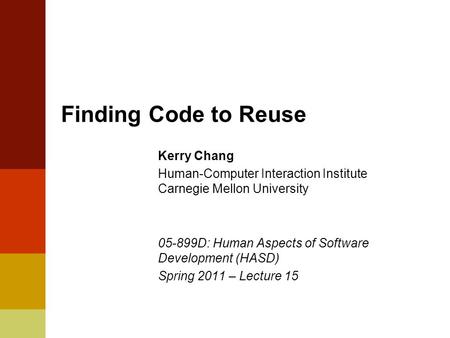 Finding Code to Reuse Kerry Chang Human-Computer Interaction Institute Carnegie Mellon University 05-899D: Human Aspects of Software Development (HASD)