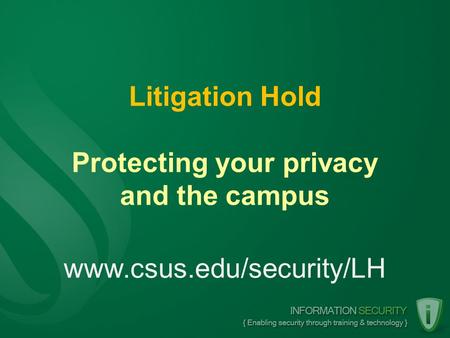 Litigation Hold Protecting your privacy and the campus www.csus.edu/security/LH.