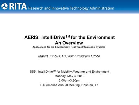 AERIS: IntelliDrive SM for the Environment An Overview Applications for the Environment: Real-Time Information Systems Marcia Pincus, ITS Joint Program.