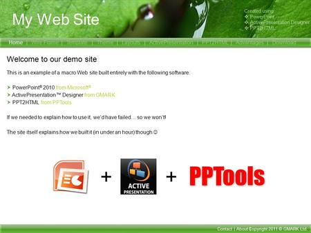 My Web Site Created using:  PowerPoint  ActivePresentation Designer  PPT2HTML Contact About Copyright 2011 © GMARK Ltd. | | Welcome to our demo site.