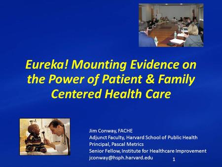 Jim Conway, FACHE Adjunct Faculty, Harvard School of Public Health Principal, Pascal Metrics Senior Fellow, Institute for Healthcare Improvement