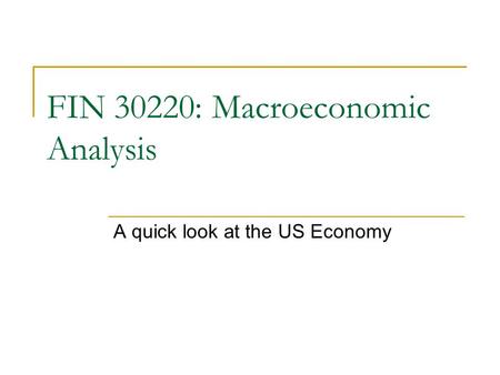 A quick look at the US Economy FIN 30220: Macroeconomic Analysis.