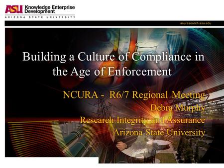 1. ASU Prospective Office of Research Integrity and Assurance – provides resources to assist faculty & administrators to facilitate, achieve & maintain.