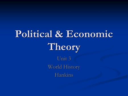 Political & Economic Theory Unit 3 World History Hankins.