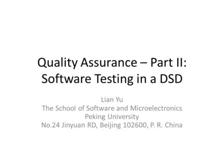 Quality Assurance – Part II: Software Testing in a DSD Lian Yu The School of Software and Microelectronics Peking University No.24 Jinyuan RD, Beijing.