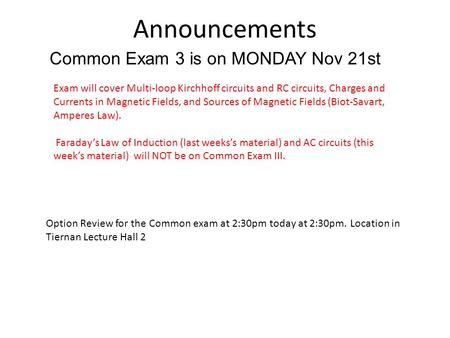 Announcements A B C Common Exam 3 is on MONDAY Nov 21st Exam will cover Multi-loop Kirchhoff circuits and RC circuits, Charges and Currents in Magnetic.