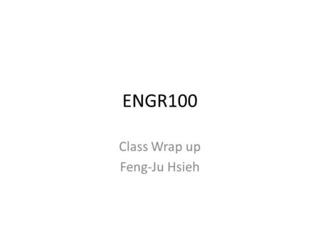 ENGR100 Class Wrap up Feng-Ju Hsieh. Water Tower Project Engineering Design Process Assumption Material Limits? IBM-Think APPLE-Think Different.