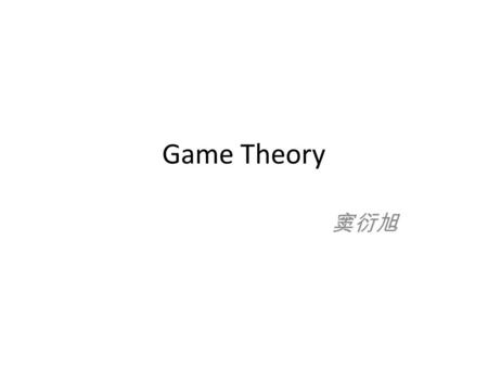 Game Theory 窦衍旭. 什么是博弈论 博弈论，经济学中很著名的理论， 就是在 信息不对称的情况下根据对手可能作出的 决策作出决策，通俗地说，如果我这样做， 那么对手会怎样做，而对手基于我的做法 作出决策，我又该怎么做来应对。