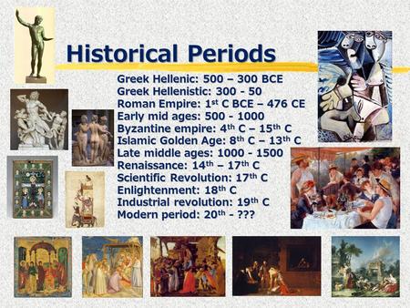 Historical Periods Greek Hellenic: 500 – 300 BCE Greek Hellenistic: 300 - 50 Roman Empire: 1 st C BCE – 476 CE Early mid ages: 500 - 1000 Byzantine empire: