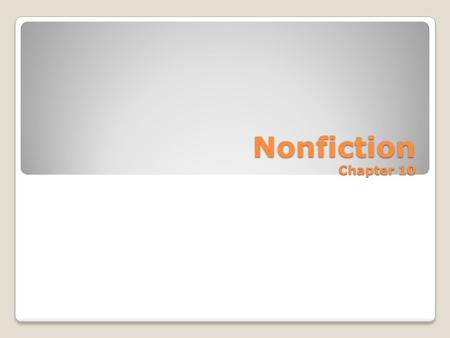 Nonfiction Chapter 10. Defining Nonfiction Books of information and fact about any topic Emphasis is on facts and concepts Truthful, verifiable, understandable.