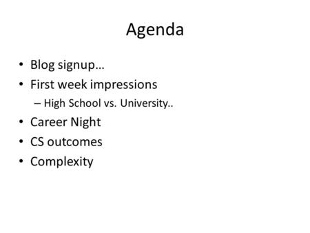 Agenda Blog signup… First week impressions – High School vs. University.. Career Night CS outcomes Complexity.