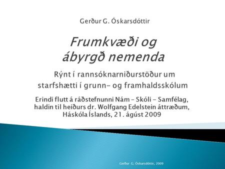 Erindi flutt á ráðstefnunni Nám – Skóli - Samfélag, haldin til heiðurs dr. Wolfgang Edelstein áttræðum, Háskóla Íslands, 21. ágúst 2009 Gerður G. Óskarsdóttir,