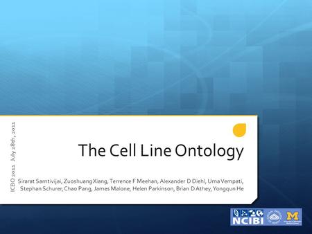 The Cell Line Ontology Sirarat Sarntivijai, Zuoshuang Xiang, Terrence F Meehan, Alexander D Diehl, Uma Vempati, Stephan Schurer, Chao Pang, James Malone,