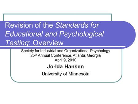 Revision of the Standards for Educational and Psychological Testing: Overview Society for Industrial and Organizational Psychology 25 th Annual Conference,