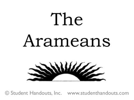 The Arameans © Student Handouts, Inc. www.studenthandouts.com.